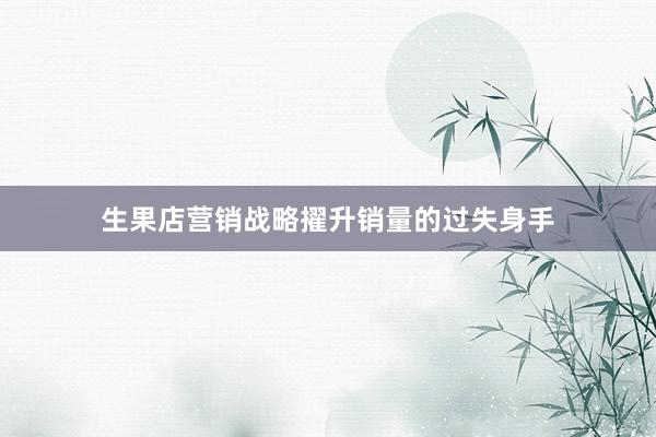 生果店营销战略擢升销量的过失身手